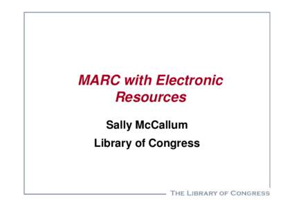 MARC with Electronic Resources Sally McCallum Library of Congress  Linking to electronic resources