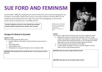SUE FORD AND FEMINISM Sue Ford (1943—2009) was a leading feminist and one of Australia’s most important photographers and filmmakers. This exhibition reflects Ford’s interest in the camera’s ability to record the