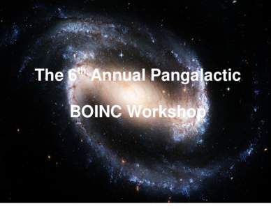 th  The 6 Annual Pangalactic BOINC Workshop  BOINC: The Year in Review