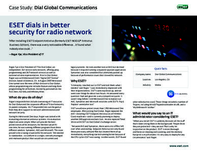 Case Study: Dial Global Communications  ESET dials in better security for radio network “After installing ESET Endpoint Antivirus (formerly ESET NOD32® Antivirus Business Edition), there was a very noticeable differe