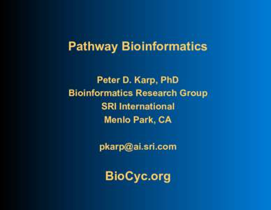 Pathway Bioinformatics Peter D. Karp, PhD Bioinformatics Research Group SRI International Menlo Park, CA 