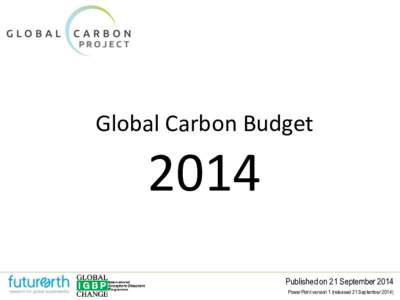 Global Carbon BudgetPublished on 21 September 2014 PowerPoint version 1 (released 21 September 2014)