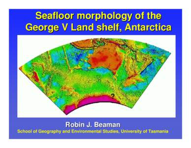 Seafloor morphology of the George V Land shelf, Antarctica ?  Robin J. Beaman