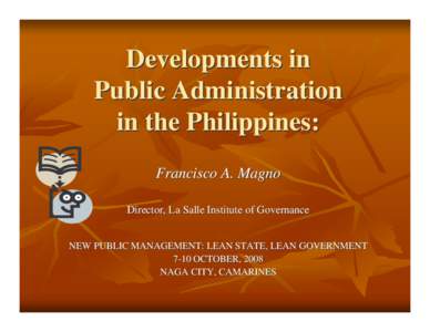 Developments in Public Administration in the Philippines: Francisco A. Magno Director, La Salle Institute of Governance NEW PUBLIC MANAGEMENT: LEAN STATE, LEAN GOVERNMENT