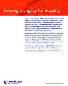 Leaving a Legacy for Equality Leaving a legacy gift for Lambda Legal is one of the most significant charitable acts you can make to secure and protect the full equality of lesbians, gay men, bisexuals, transgender people