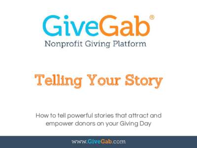 Telling Your Story How to tell powerful stories that attract and empower donors on your Giving Day The Significance of Storytelling
