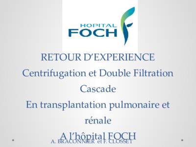 RETOUR D’EXPERIENCE Centrifugation et Double Filtration Cascade En transplantation pulmonaire et rénale A l’hôpital FOCH