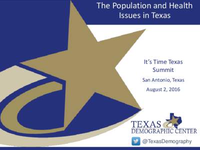 The Population and Health Issues in Texas It’s Time Texas Summit San Antonio, Texas