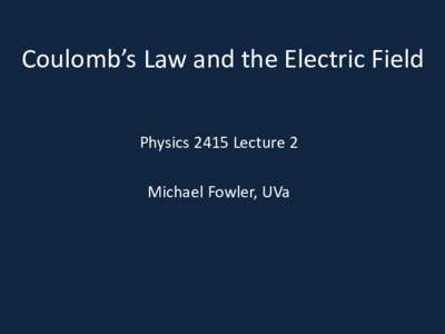 Coulomb’s Law and the Electric Field Physics 2415 Lecture 2 Michael Fowler, UVa  The Electroscope
