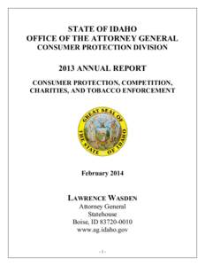 STATE OF IDAHO OFFICE OF THE ATTORNEY GENERAL CONSUMER PROTECTION DIVISION 2013 ANNUAL REPORT CONSUMER PROTECTION, COMPETITION,