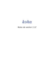 Notes de version 3.12  Notes de version de Koha 3.12 Koha 3.12 est dédié à Shari, et aux nombreuses autres personnes qui ont partagé leurs conjoints et se sont occupés des enfants de sorte que près depatchs