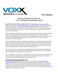 News Release Ray Pace Elected as Vice Chair of CEA’s Technology & Standards Council HAUPPAUGE, NEW YORK – MARCH 30, 2015 -–VOXX Electronics Corporation (VEC), a wholly-owned subsidiary of VOXX International Corpora