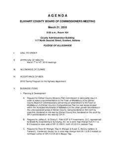 AGENDA ELKHART COUNTY BOARD OF COMMISSIONERS MEETING March 21, 2016 9:00 a.m., Room 104 County Administration Building 117 North Second Street, Goshen, Indiana