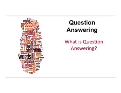Question Answering What	
  is	
  Ques+on	
   Answering?	
    Dan	
  Jurafsky	
  