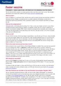 FREQUENTLY ASKED QUESTIONS: INFORMATION FOR IMMUNISATION PROVIDERS This fact sheet provides responses to common questions about zoster disease and zoster vaccine. More detailed information can be found in the NCIRS fact 