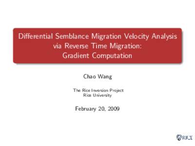 Differential Semblance Migration Velocity Analysis via Reverse Time Migration: Gradient Computation Chao Wang The Rice Inversion Project Rice University