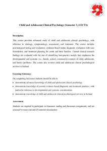Child and Adolescent Clinical Psychology (Semester 3, 4 ECTS)  Description This course provides advanced study of child and adolescent clinical psychology, with reference to etiology, symptomology, assessment, and treatm