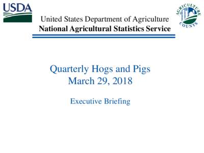 United States Department of Agriculture National Agricultural Statistics Service Quarterly Hogs and Pigs March 29, 2018 Executive Briefing