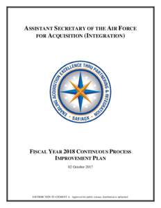 ASSISTANT SECRETARY OF THE AIR FORCE FOR ACQUISITION (INTEGRATION) FISCAL YEAR 2018 CONTINUOUS PROCESS IMPROVEMENT PLAN 02 October 2017