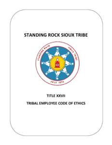 STANDING ROCK SIOUX TRIBE  TITLE XXVII TRIBAL EMPLOYEE CODE OF ETHICS  DATE ISSUED: