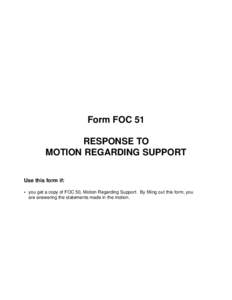 Form FOC 51 RESPONSE TO MOTION REGARDING SUPPORT Use this form if: • you get a copy of FOC 50, Motion Regarding Support. By filling out this form, you are answering the statements made in the motion.