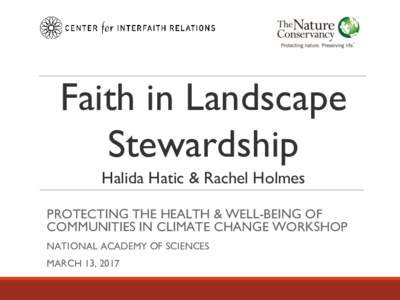 Faith in Landscape Stewardship Halida Hatic & Rachel Holmes PROTECTING THE HEALTH & WELL-BEING OF COMMUNITIES IN CLIMATE CHANGE WORKSHOP NATIONAL ACADEMY OF SCIENCES