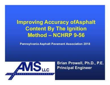 Improving Accuracy ofAsphalt Content By The Ignition Method – NCHRP 9-56 Pennsylvania Asphalt Pavement AssociationBrian Prowell, Ph.D., P.E.