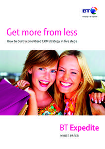 Get more from less How to build a prioritised CRM strategy in five steps BT Expedite White paper