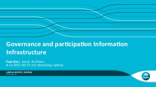 Governance	and	par,cipa,on	Informa,on	 Infrastructure Paul	Box|		Social		Architect	 	ISO	TC	211	Workshop,	Sydney