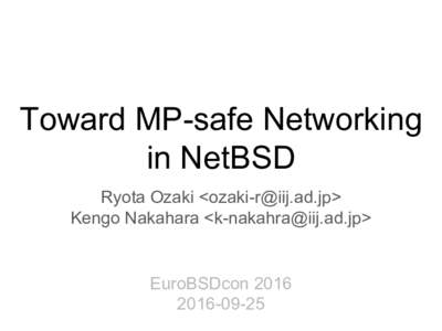 Toward MP-safe Networking in NetBSD Ryota Ozaki <> Kengo Nakahara <>  EuroBSDcon 2016