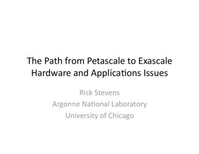 The Path from Petascale to Exascale   Hardware and Applica8ons Issues  Rick Stevens  Argonne Na8onal Laboratory  University of Chicago 