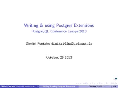 Writing & using Postgres Extensions PostgreSQL Conference Europe 2013 Dimitri Fontaine   October, 