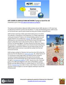 ISTE GAMES & SIMULATIONS NETWORK Trying to Catch’Em All (Published as part of the ISTE DigCit PLN Pokemon Go Report) The Games and Simulations Network (GSN) includes almost 2,000 educators in ISTE who have an education
