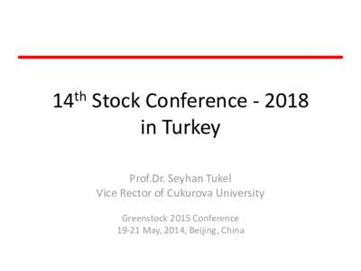14th Stock Conferencein Turkey Prof.Dr. Seyhan Tukel Vice Rector of Cukurova University Greenstock 2015 ConferenceMay, 2014, Beijing, China