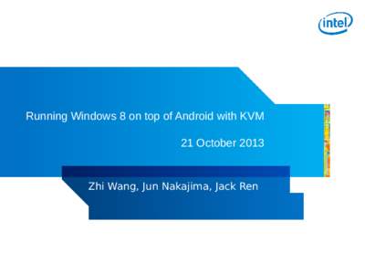 Running Windows 8 on top of Android with KVM 21 October 2013 Zhi Wang, Jun Nakajima, Jack Ren  Legal Disclaimer