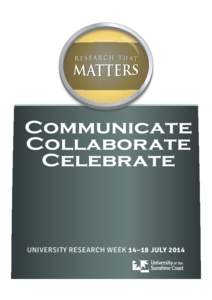 UNIVERSITY RESEARCH WEEK 14–18 JULY 2014  Communicate Collaborate Celebrate UNIVERSITY RESEARCH WEEK