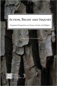 Action, Belief and Inquiry Pragmatist Perspectives on Science, Society and Religion Edited by Ulf Zackariasson  Nordic
