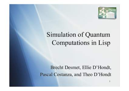 Simulation of Quantum Computations in Lisp Brecht Desmet, Ellie D’Hondt, Pascal Costanza, and Theo D’Hondt 1