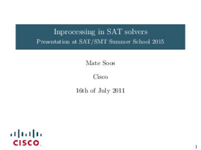 Inprocessing in SAT solvers Presentation at SAT/SMT Summer School 2015 Mate Soos Cisco 16th of July 2011