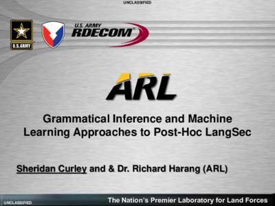 UNCLASSIFIED  Grammatical Inference and Machine Learning Approaches to Post-Hoc LangSec Sheridan Curley and & Dr. Richard Harang (ARL)