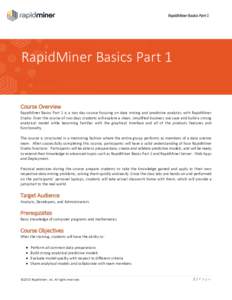 RapidMiner Basics Part 1  RapidMiner Basics Part 1 Course Overview RapidMiner Basics Part 1 is a two day course focusing on data mining and predictive analytics with RapidMiner