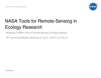 National Aeronautics and Space Administration  NASA Tools for Remote-Sensing in Ecology Research Workshop 2: NASA Tools for Remote-Sensing in Ecology Research 95th Annual ESA Meeting, Workshop 2, July 31, 2010, 9 a.m.-12