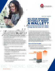 W hite Pape r  Why the Smartest Credit Union Wallet Strategy May Not Center On a Wallet  On the topic of mobile wallets, it’s easy to concede that no