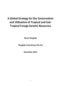 A Global Strategy for the Conservation and Utilisation of Tropical and SubTropical Forage Genetic Resources Bruce Pengelly Pengelly Consultancy Pty Ltd December 2015