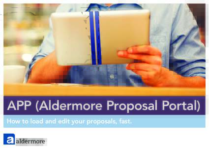 APP (Aldermore Proposal Portal) How to load and edit your proposals, fast. 1. Introduction 2. How to load a proposal 3. Editing an existing proposal