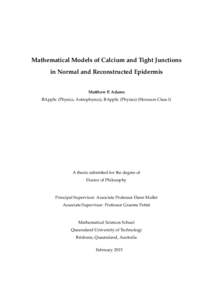 Mathematical Models of Calcium and Tight Junctions in Normal and Reconstructed Epidermis Matthew P. Adams BAppSc (Physics, Astrophysics), BAppSc (Physics) (Honours Class I)  A thesis submitted for the degree of