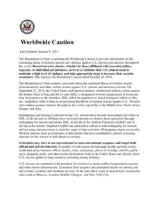 Worldwide Caution Last Updated: January 9, 2015 The Department of State is updating the Worldwide Caution to provide information on the continuing threat of terrorist actions and violence against U.S. citizens and intere