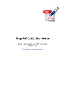 JSignPdf Quick Start Guide Digital signatures for your PDF documents version[removed]http://jsignpdf.sourceforge.net/  JSignPdf Quick Start Guide