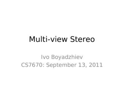 Multi-view Stereo Ivo Boyadzhiev CS7670: September 13, 2011 What is stereo vision? Generic problem formulation: given several