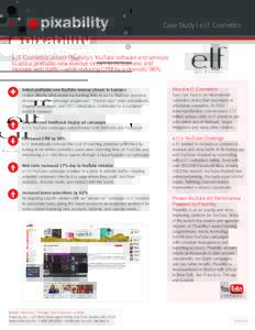 Case Study | e.l.f. Cosmetics  e.l.f. Cosmetics utilized Pixability’s YouTube software and services to add a profitable new revenue stream to its business and increase web traffic—while reducing CPM by a dramatic 96%